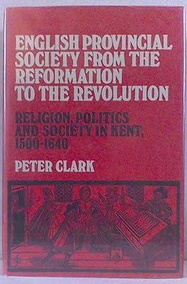 English provincial society from the Reformation to the Revolution: Religion, politics and society in Kent, 1500-1640