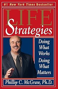 Life Strategies: Doing What Works, Doing What Matters by Phillip C. Mcgraw, ph.d.