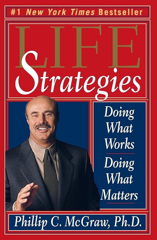 Life Strategies: Doing What Works, Doing What Matters by Phillip C. Mcgraw, ph.d.