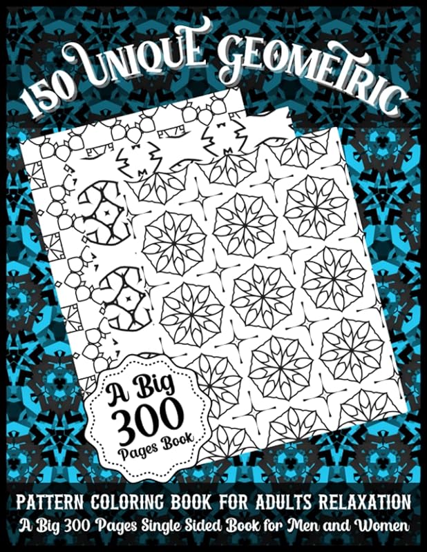 150 Unique Geometric Pattern Coloring Book for Adults Relaxation A Big 300 Pages Single Sided Book for Men and Women: This Book are Great for Adults and Teens That are Inspired to Meditate and Color by Paradise Publisher