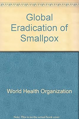 The global eradication of smallpox: Final report of the Global Commission for the Certification of Smallpox Eradication, Geneva, December 1979 (History of international public health)