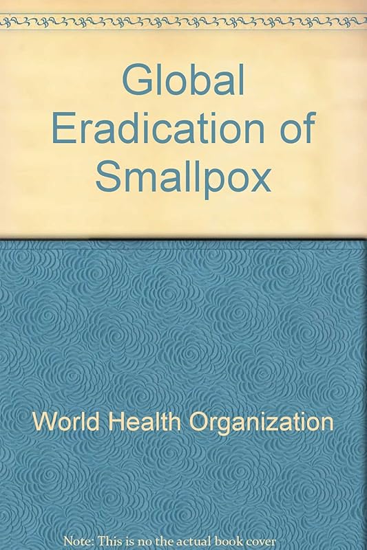 The global eradication of smallpox: Final report of the Global Commission for the Certification of Smallpox Eradication, Geneva, December 1979 (History of international public health) by World Health Organization