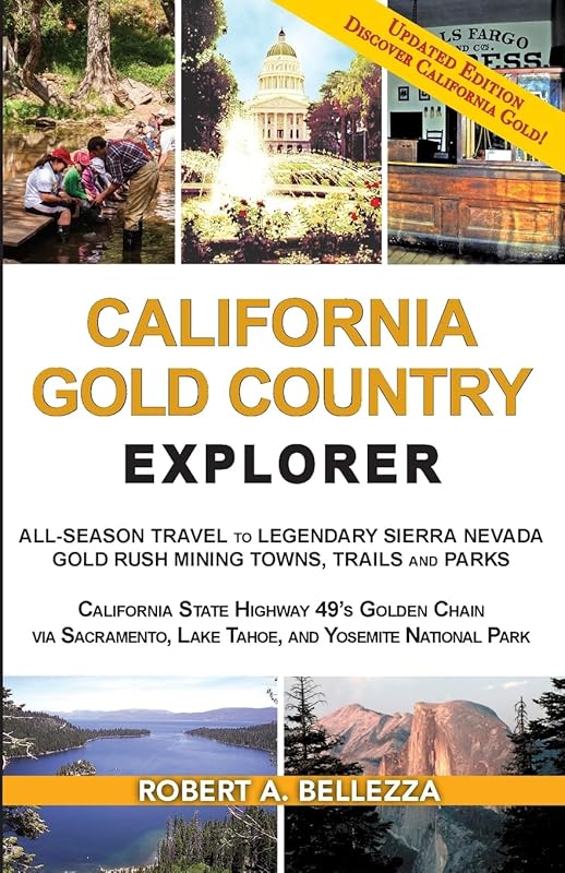 CALIFORNIA GOLD COUNTRY EXPLORER: ALL-SEASON TRAVEL TO LEGENDARY SIERRA NEVADA GOLD RUSH MINING TOWNS, TRAILS AND PARKS by Robert A. Bellezza