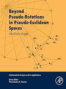 Beyond Pseudo-Rotations in Pseudo-Euclidean Spaces (Mathematical Analysis and its Applications) by Abraham Ungar