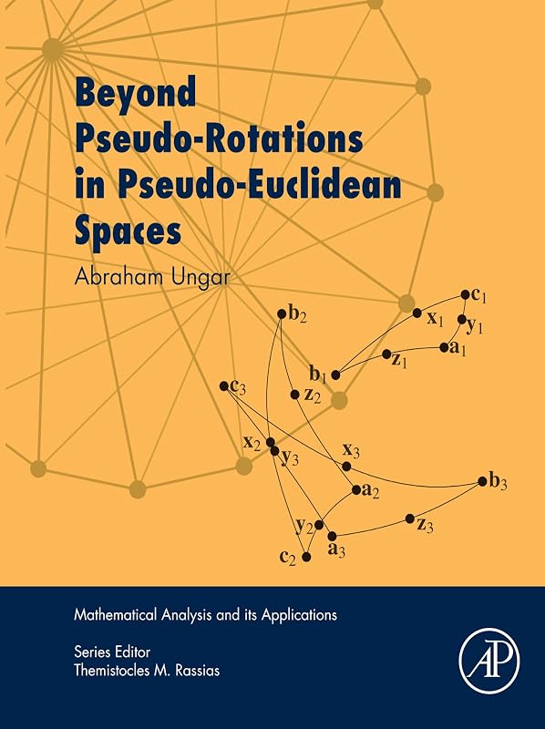 Beyond Pseudo-Rotations in Pseudo-Euclidean Spaces (Mathematical Analysis and its Applications) by Abraham Ungar