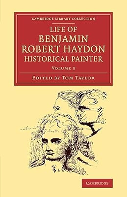 Life of Benjamin Robert Haydon, Historical Painter (Cambridge Library Collection - Art and Architecture) (Volume 3)