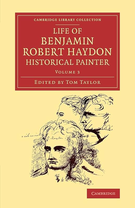 Life of Benjamin Robert Haydon, Historical Painter (Cambridge Library Collection - Art and Architecture) (Volume 3) by Benjamin Robert Haydon