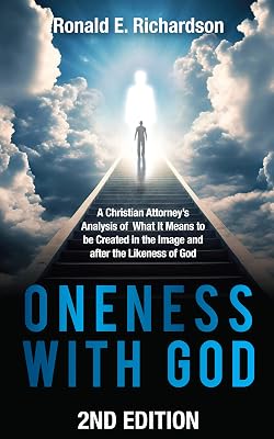 Oneness With God, 2nd Edition: A Christian Attorney's Analysis of What It Means to be Created in the Image and after the Likeness of God