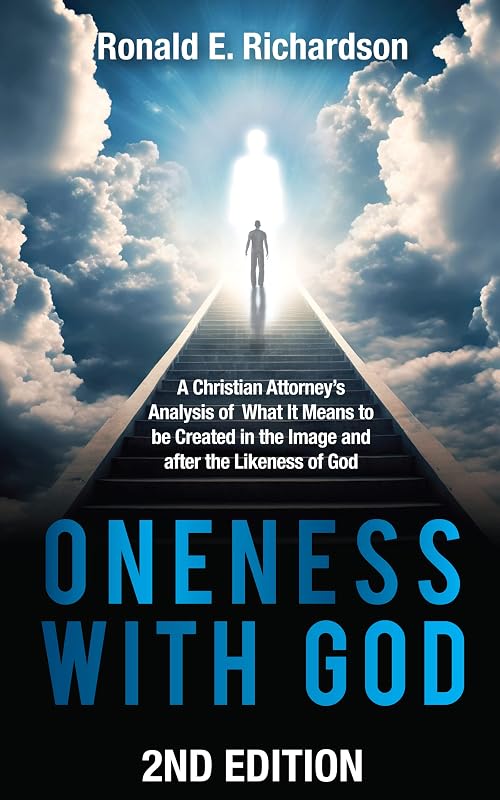 Oneness With God, 2nd Edition: A Christian Attorney's Analysis of What It Means to be Created in the Image and after the Likeness of God by Ronald Richardson