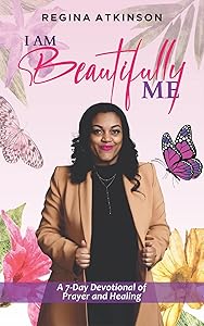 I Am Beautifully Me: A 7-Day Devotional of Prayer and Healing by Regina Atkinson