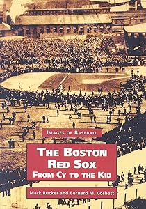 Boston Red Sox, The, From Cy to the Kid (MA) (Images of Baseball) by Mark Rucker