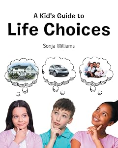 A Kid's Guide to Life Choices by Sonja Williams
