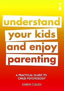 A Practical Guide to Child Psychology: Understand Your Kids and Enjoy Parenting (Practical Guide Series) by Kairen Cullen