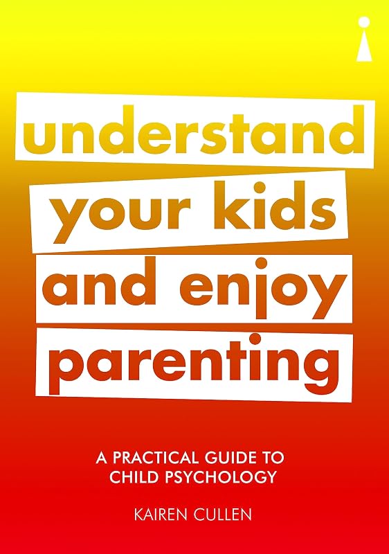 A Practical Guide to Child Psychology: Understand Your Kids and Enjoy Parenting (Practical Guide Series) by Kairen Cullen