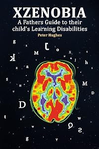 XZENOBIA A Fathers Guide to their child's Learning Disabilities by Peter Hughes