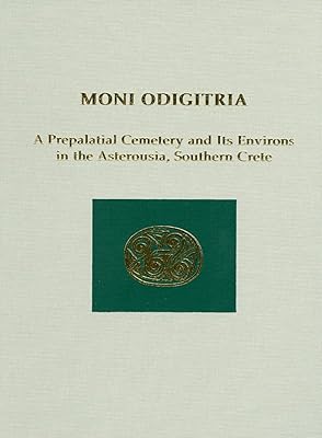 Moni Odigitria: A Prepalatial Cemetery and Its Environs in the Asterousia, Southern Crete (Prehistory Monographs)