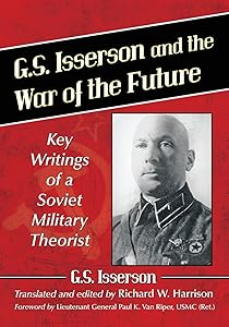 G.S. Isserson and the War of the Future: Key Writings of a Soviet Military Theorist by G.S. Isserson