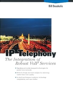 IP Telephony: The Integration of Robust VolP Services by Bill Douskalis