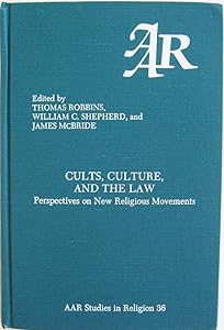 Cults, Culture, and the Law: Perspectives on New Religious Movements (American Academy of Religion, Studies in Religion, No 36) by Thomas Robbins