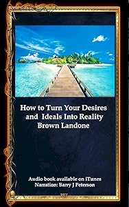 How to Turn Your Desires and Ideals Into Reality