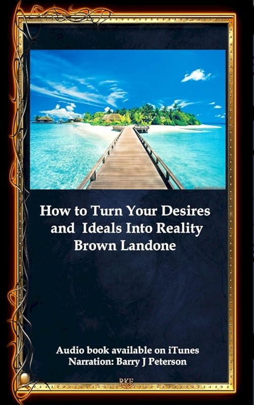 How to Turn Your Desires and Ideals Into Reality by Brown Landone