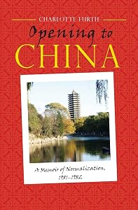 Opening to China: A Memoir of Normalization, 1981-1982 by Charlotte Furth