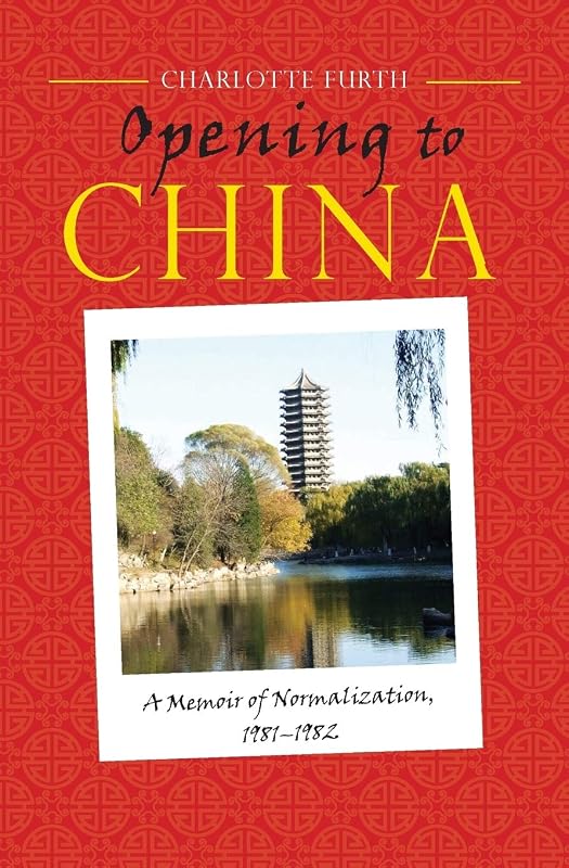 Opening to China: A Memoir of Normalization, 1981-1982 by Charlotte Furth