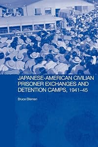 Japanese-American Civilian Prisoner Exchanges and Detention Camps, 1941-45 (Routledge Studies in the Modern History of Asia) by Bruce Elleman