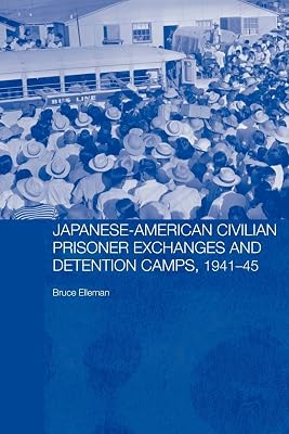 Japanese-American Civilian Prisoner Exchanges and Detention Camps, 1941-45 (Routledge Studies in the Modern History of Asia)