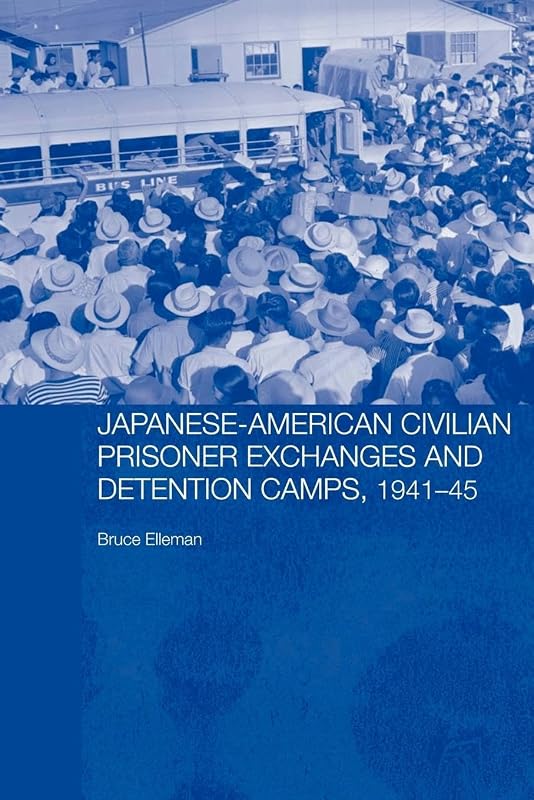 Japanese-American Civilian Prisoner Exchanges and Detention Camps, 1941-45 (Routledge Studies in the Modern History of Asia) by Bruce Elleman