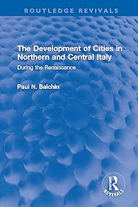 The Development of Cities in Northern and Central Italy: During the Renaissance (Routledge Revivals) by Paul N. Balchin