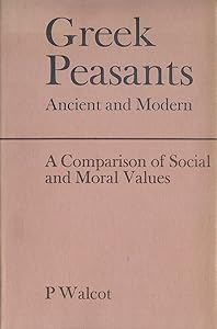Greek Peasants, Ancient and Modern: A Comparison of Social and Moral Values by Peter Walcot
