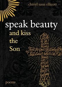 Speak Beauty and Kiss the Son: Poems by Cheryl Sasai Ellicott