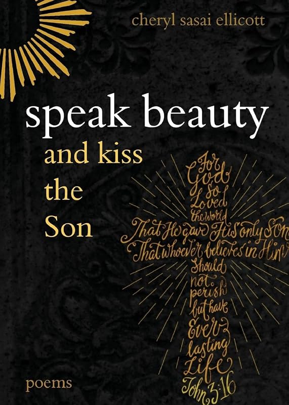 Speak Beauty and Kiss the Son: Poems by Cheryl Sasai Ellicott