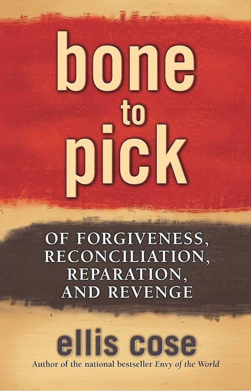 Bone to Pick: Of Forgiveness, Reconciliation, Reparation, and Revenge by Ellis Cose