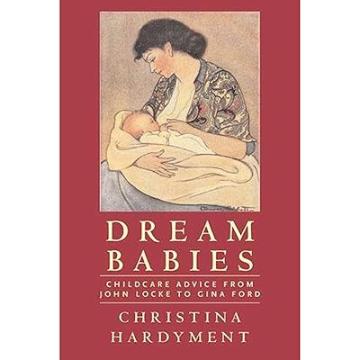 Dream Babies: Childcare Advice From John Locke to Gina Ford