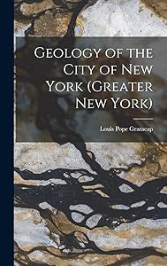 Geology of the City of New York (Greater New York) by Louis Pope Gratacap