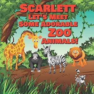 Scarlett Let's Meet Some Adorable Zoo Animals!: Personalized Baby Books with Your Child's Name in the Story - Zoo Animals Book for Toddlers - Children's Books Ages 1-3 (Personalized Books for Kids)