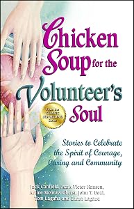 Chicken Soup for the Volunteer's Soul: Stories to Celebrate the Spirit of Courage, Caring and Community (Chicken Soup for the Soul)