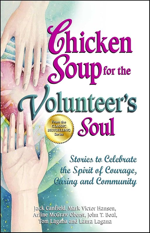 Chicken Soup for the Volunteer's Soul: Stories to Celebrate the Spirit of Courage, Caring and Community (Chicken Soup for the Soul) by Jack Canfield
