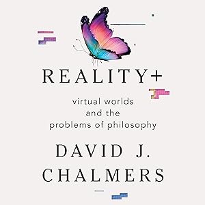 Reality+: Virtual Worlds and the Problems of Philosophy by David J. Chalmers