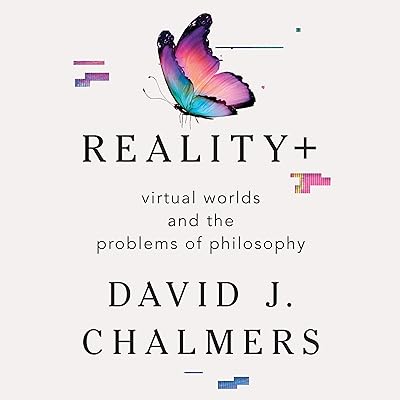 Reality+: Virtual Worlds and the Problems of Philosophy