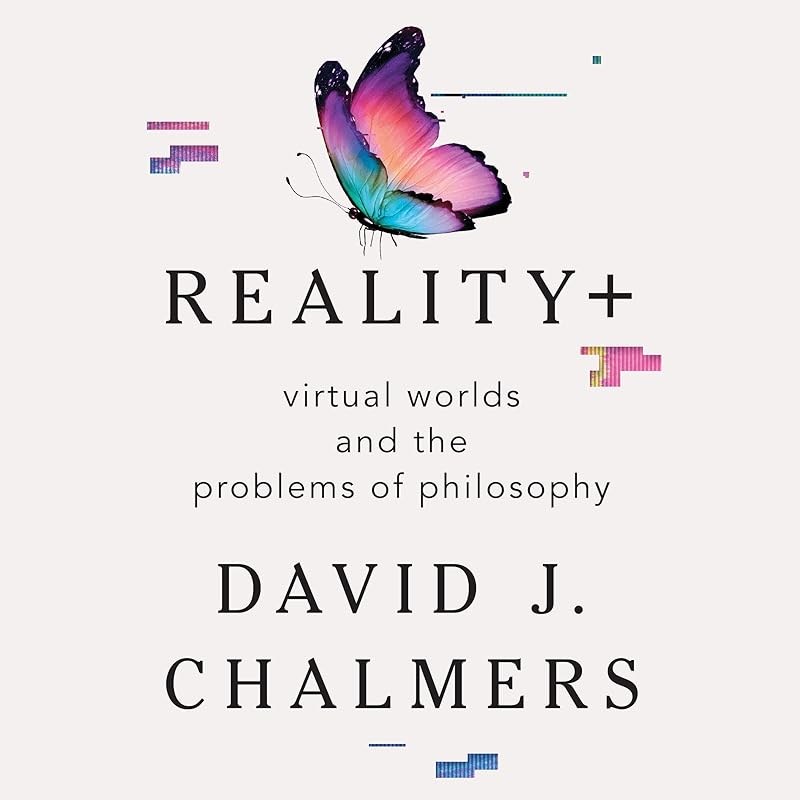 Reality+: Virtual Worlds and the Problems of Philosophy by David J. Chalmers