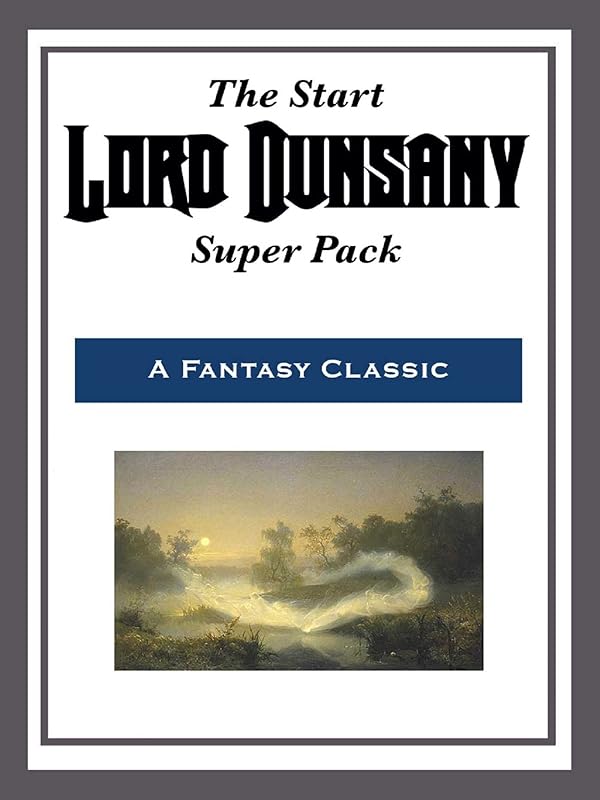 The Start Lord Dunsany Super Pack by Lord Dunsany