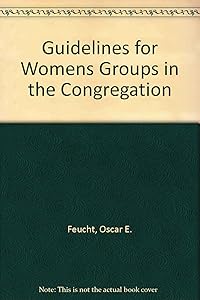 Guidelines for Womens Groups in the Congregation by Oscar E. Feucht