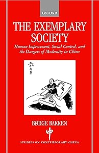 The Exemplary Society : Human Improvement, Social Control, and the Dangers of Modernity (Studies on Contemporary China) by Børge Bakken