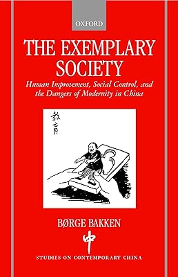The Exemplary Society : Human Improvement, Social Control, and the Dangers of Modernity (Studies on Contemporary China)