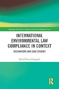 International Environmental Law Compliance in Context: Mechanisms and Case Studies (Routledge Research in International Environmental Law) by Belen Olmos Giupponi