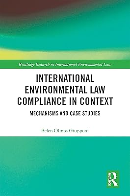 International Environmental Law Compliance in Context: Mechanisms and Case Studies (Routledge Research in International Environmental Law)
