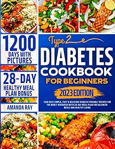 Type 2 Diabetes Cookbook for Beginners: 1200 Days Simple, Fast & Delicious Diabetic Friendly Recipes for The Newly Diagnosed with 28-Day Meal Plan for Balanced Meals and Healthy Living by Amanda Ray
